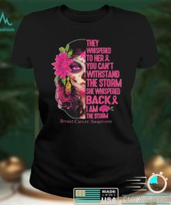 Tattoo Lady They Whispered To Her You Cant Withstand The Storm Breast Cancer Awareness Shirt