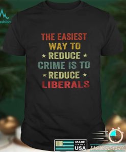 The easiest way to reduce crime is to reduce liberals shirt