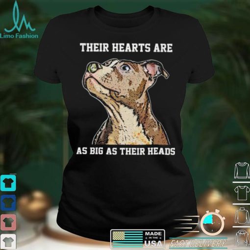 Their hearts are as big as their heads shirt