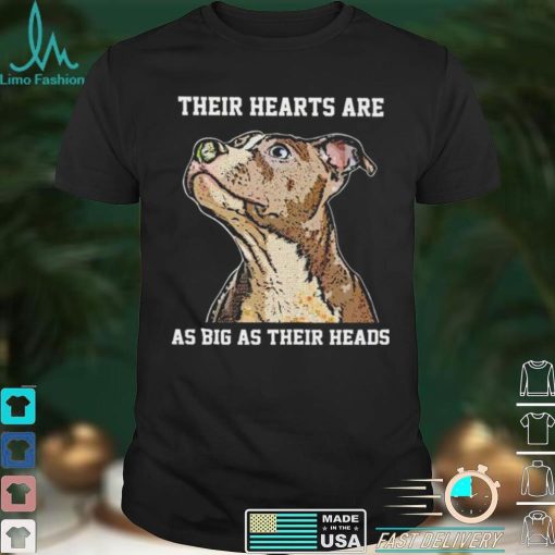 Their hearts are as big as their heads shirt