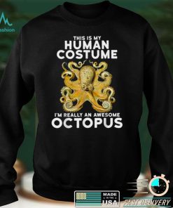 This Is My Human Costume Im Really An Octopus Shirt T Shirt