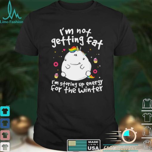 Unicorn im not getting fat im storing up energy for the winter shirt