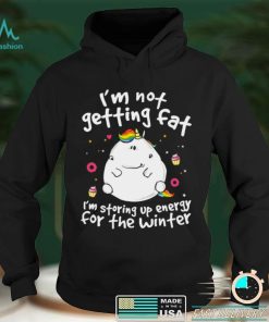 Unicorn im not getting fat im storing up energy for the winter shirt