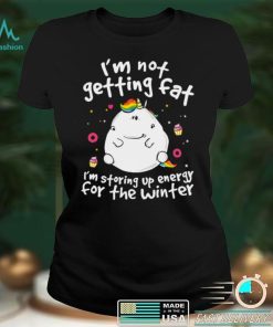 Unicorn im not getting fat im storing up energy for the winter shirt