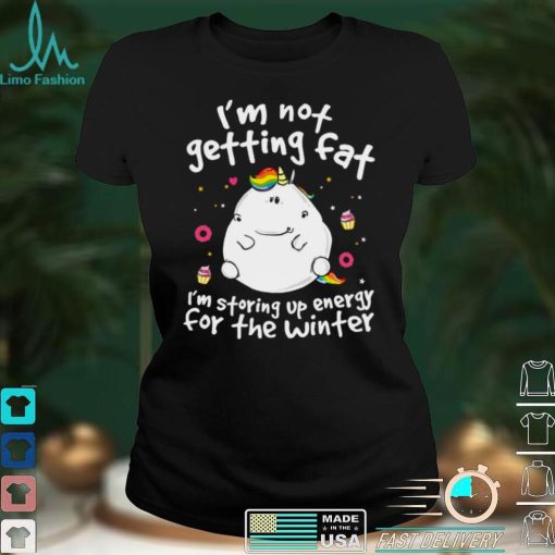 Unicorn im not getting fat im storing up energy for the winter shirt