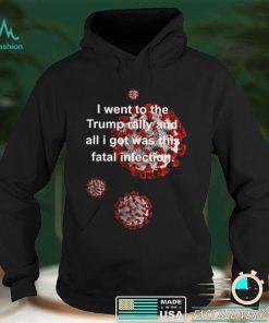 Vaccine I went to the Trump rally and all I got was this fatal infection shirt