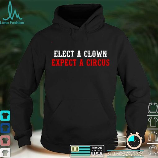 elect a clown expect a circus shirt