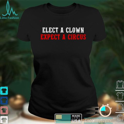 elect a clown expect a circus shirt