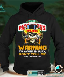 skull Pizza Papa Johns Warning to Avoid Injury Dont tell me How to do My Job shirt