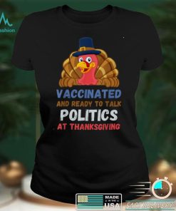 vaccinated And Ready To Talk Politics At Thanksgiving Shirt T Shirt