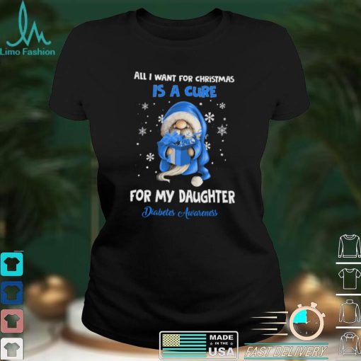 All I Want For Christmas Is A Cure For My Daughter   Diabetes Awareness T shirt