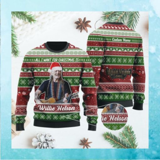 All I want for Christmas is Willie Nelson Custom Name Xmas Ugly Sweater Shirt