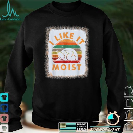 Bleached I LIKE IT MOIST Shirt Thanksgiving Costume Turkey T Shirt