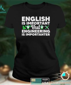 English Is Important But Engineering Is Importanter Shirt