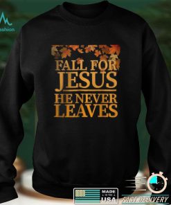 Fall For Jesus He Never Leaves Christian Thanksgiving Shirt