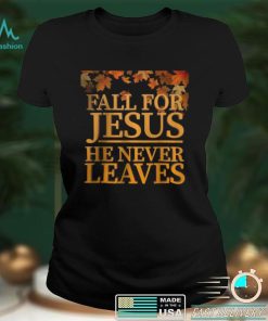 Fall For Jesus He Never Leaves Christian Thanksgiving Shirt