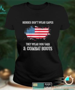 Heroes Dont Wear Capes They Wear Dog Tags And Combat Boots Shirt