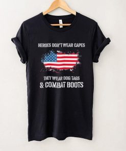 Heroes Dont Wear Capes They Wear Dog Tags And Combat Boots Shirt