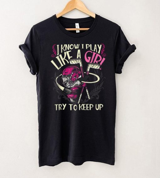 Hockey Girls Play Like A Girl Try Keep Up T Shirt