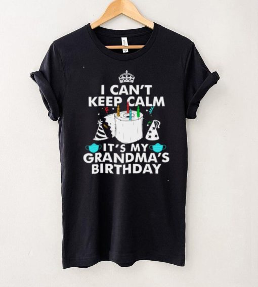 I Cant Keep Calm Its My Grandmas Birthday Shirt