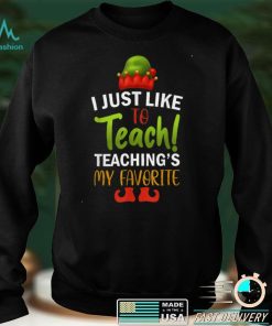 I Just Like to Teach Teachings My Favorite Teacher Christmas T Shirt