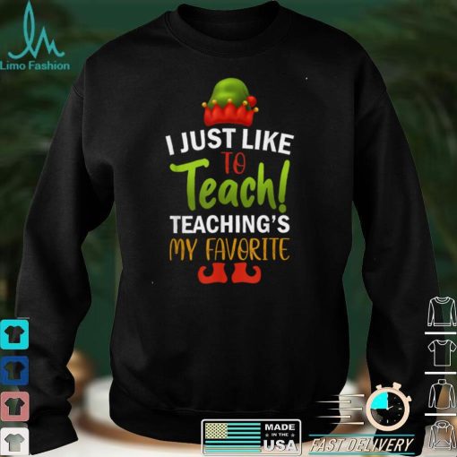 I Just Like to Teach Teachings My Favorite Teacher Christmas T Shirt