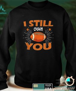 I STILL OWN YOU AMERICAN FOOTBALL STAR T Shirt