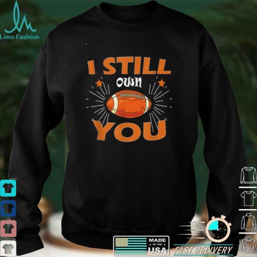 I STILL OWN YOU AMERICAN FOOTBALL STAR T Shirt