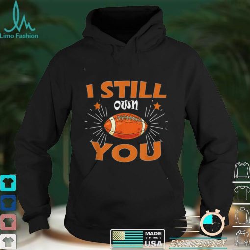 I STILL OWN YOU AMERICAN FOOTBALL STAR T Shirt