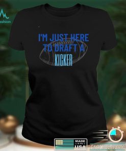 Im Just Here To Draft A Kicker Fantasy Football T Shirt