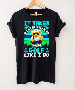 It Takes A Lot Of Balls To Golf Like I Do Cool Bear Vintage T shirt Sweater