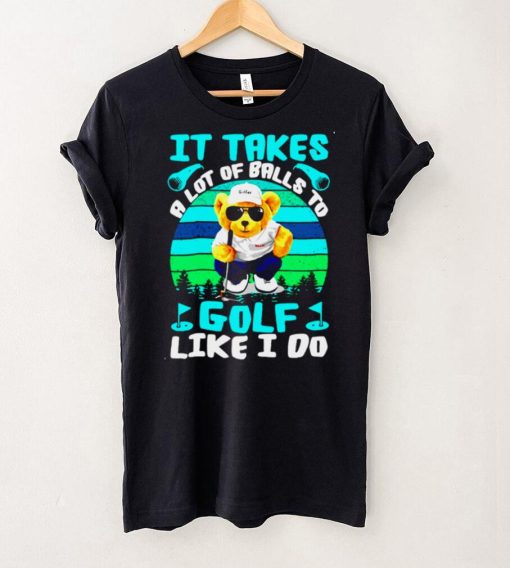 It Takes A Lot Of Balls To Golf Like I Do Cool Bear Vintage T shirt Sweater
