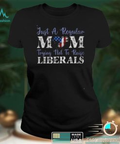 Just a regular mom trying not to raise liberals shirt