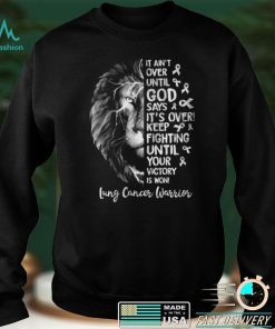 Lung Cancer Awareness   It Ain’t Over Until God Says It’s Over T shirt