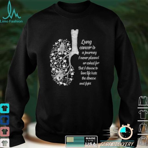 Lung Cancer Is A Journey I Never Planned Or Asked For T shirt