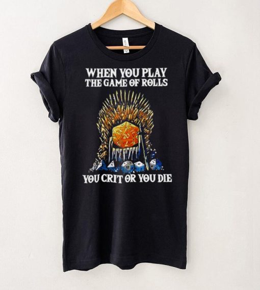 Official Game Of Thrones When You Play The Game Of Rolls You Crit Or You Die T shirt