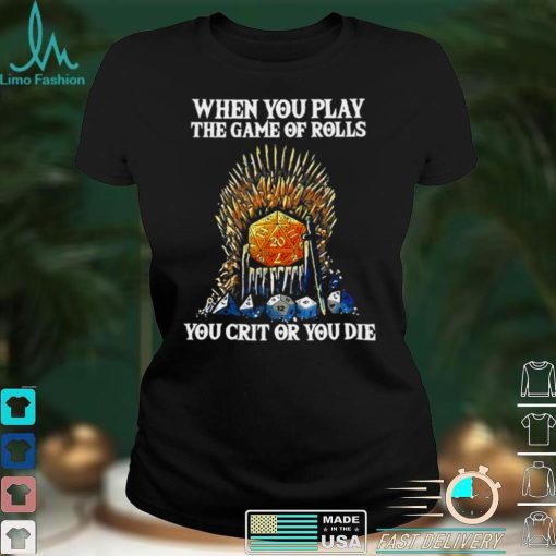 Official Game Of Thrones When You Play The Game Of Rolls You Crit Or You Die T shirt