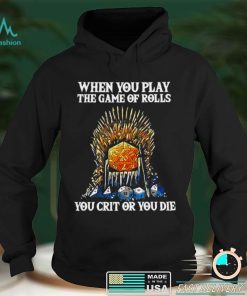 Official Game Of Thrones When You Play The Game Of Rolls You Crit Or You Die T shirt