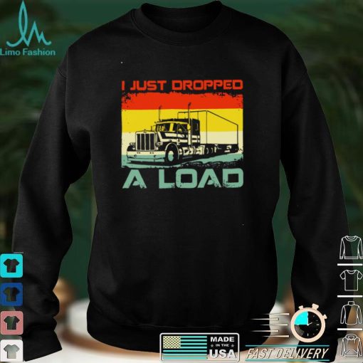 Official I Just Dropped A Load Shirt hoodie, sweater shirt