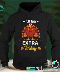 Official I'm The Extra Turkey Happy thanksgiving Thankful T Shirt Hoodie, Sweat