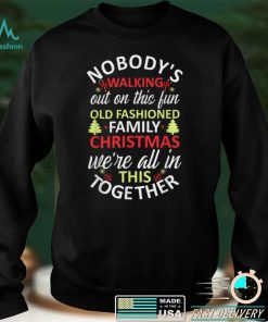 Official Nobodys Walking Out On This Fun Old Family Xmas Christmas T Shirt Hoodie, Sweat