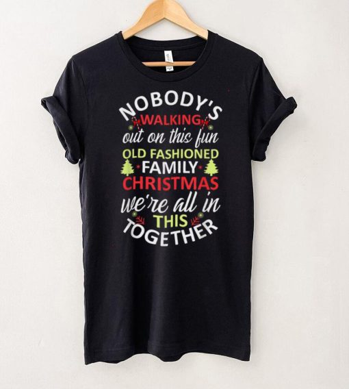 Official Nobodys Walking Out On This Fun Old Family Xmas Christmas T Shirt Hoodie, Sweat