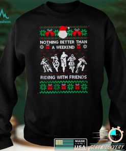 Official Nothing Better Than A Weekend Riding With Friends Ugly Merry Christmas Shirt hoodie, sweater shirt