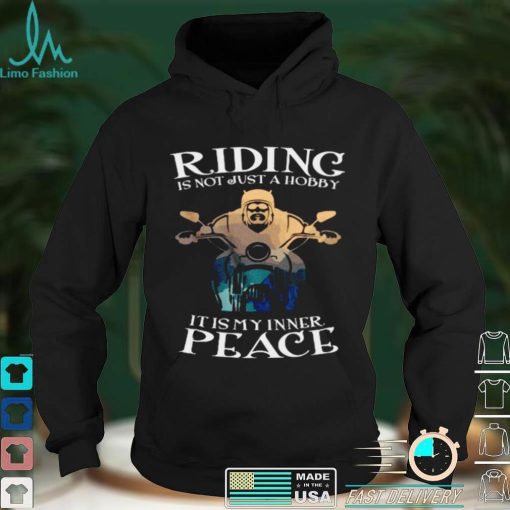 Official Riding Is Not Just A Hobby It Is My Inner Peace Black Shirt hoodie, Sweater