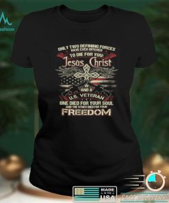 Only two defining forces have ever offered to die for you Jesus Christ Shirt