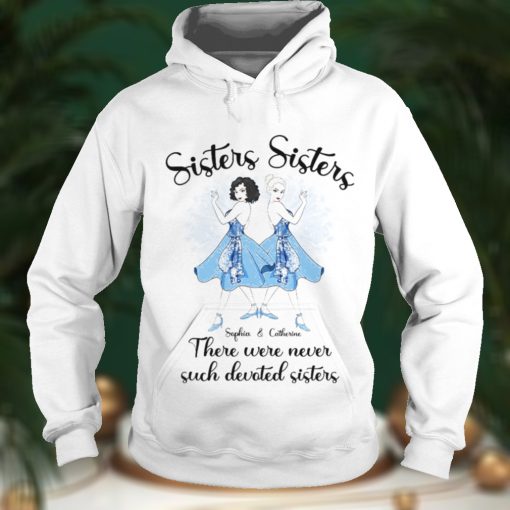 Sisters sister sophia and catherine there were never such devoted sisters shirt