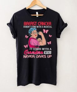 Strong Woman Breast Cancer doesnt come with a manual it come with a grandma who never gives up shirt