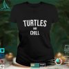 Turtles and Chill Turtle Stuff Turtle Meme Sea Turtle Shirt