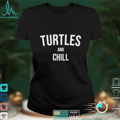Turtles and Chill Turtle Stuff Turtle Meme Sea Turtle Shirt