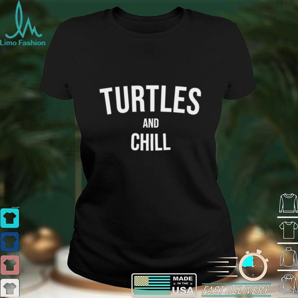 Turtles and Chill Turtle Stuff Turtle Meme Sea Turtle Shirt Turtles and Chill Turtle Stuff Turtle Meme Sea Turtle Shirt